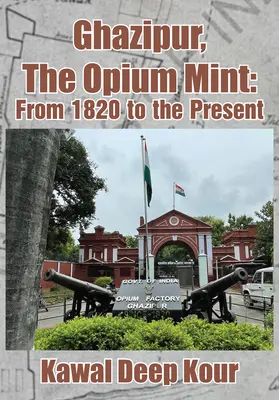 Ghazipur, die Opium-Minze: Von 1820 bis zur Gegenwart - Ghazipur, the Opium Mint: From 1820 to the Present