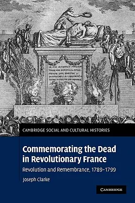 Das Gedenken an die Toten im revolutionären Frankreich: Revolution und Gedenken, 1789-1799 - Commemorating the Dead in Revolutionary France: Revolution and Remembrance, 1789-1799
