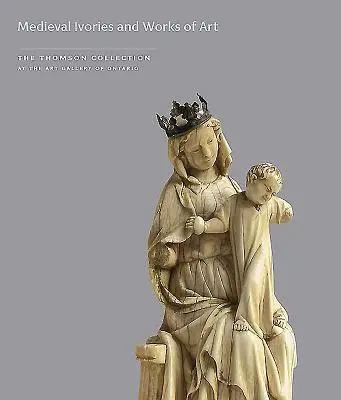 Mittelalterliche Ikonen und Kunstwerke in der Thomson-Sammlung in der Kunstgalerie von Ontario - Medieval Ivories and Works of Art in the Thomson Collection at the Art Gallery of Ontario