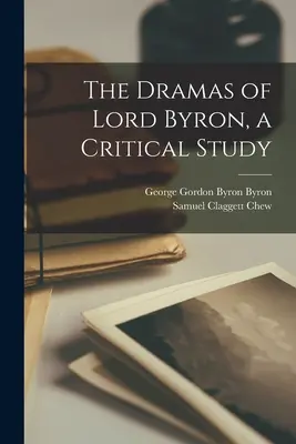 Die Dramen von Lord Byron, eine kritische Studie - The Dramas of Lord Byron, a Critical Study