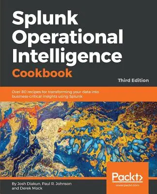 Splunk Operational Intelligence Kochbuch - Dritte Ausgabe: Über 80 Rezepte für die Umwandlung Ihrer Daten in geschäftskritische Erkenntnisse mit Splunk - Splunk Operational Intelligence Cookbook - Third Edition: Over 80 recipes for transforming your data into business-critical insights using Splunk