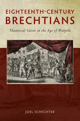 Die Brechtianer des achtzehnten Jahrhunderts: Theatersatire im Zeitalter von Walpole - Eighteenth-Century Brechtians: Theatrical Satire in the Age of Walpole