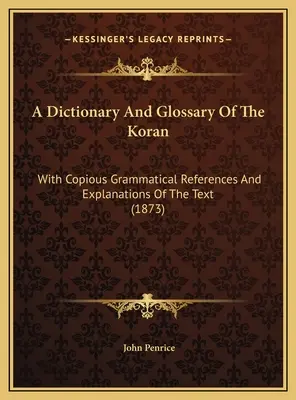 Ein Wörterbuch und Glossar zum Koran: Mit ausführlichen grammatikalischen Hinweisen und Erklärungen zum Text (1873) - A Dictionary And Glossary Of The Koran: With Copious Grammatical References And Explanations Of The Text (1873)
