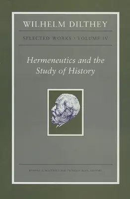 Wilhelm Dilthey: Ausgewählte Werke, Band IV: Hermeneutik und Geschichtswissenschaft - Wilhelm Dilthey: Selected Works, Volume IV: Hermeneutics and the Study of History