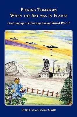 Tomaten pflücken, wenn der Himmel in Flammen steht Aufwachsen in Deutschland während des Zweiten Weltkriegs - Picking Tomatoes When the Sky Was in Flames Growing Up in Germany During World War II