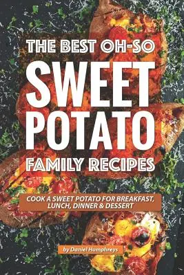 Die besten Oh-So-Süßkartoffel-Familienrezepte: Kochen Sie eine Süßkartoffel zum Frühstück, Mittagessen, Abendessen und Dessert - The Best Oh-So Sweet Potato Family Recipes: Cook a Sweet Potato for Breakfast, Lunch, Dinner Dessert