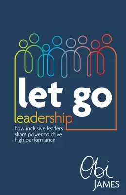 Let Go Leadership: Wie integrative Führungskräfte ihre Macht teilen, um Höchstleistungen zu erzielen - Let Go Leadership: How Inclusive Leaders Share Power to Drive High Performance