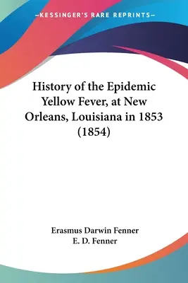 Geschichte der Gelbfieberepidemie in New Orleans, Louisiana im Jahr 1853 (1854) - History of the Epidemic Yellow Fever, at New Orleans, Louisiana in 1853 (1854)