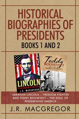 Historische Biografien von Präsidenten - Bücher 1 und 2: Abraham Lincoln - Freiheitskämpfer und Teddy Roosevelt - Die Seele des fortschrittlichen Amerika - Historical Biographies of Presidents - Books 1 And 2: Abraham Lincoln - Freedom Fighter and Teddy Roosevelt - The Soul of Progressive America