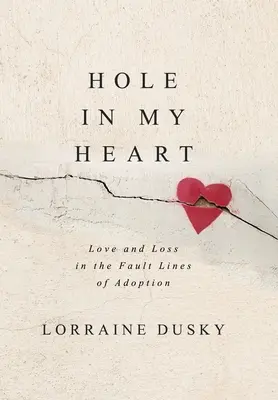 Das Loch in meinem Herzen: Liebe und Verlust an den Bruchlinien der Adoption - Hole in My Heart: Love and Loss in the Fault Lines of Adoption