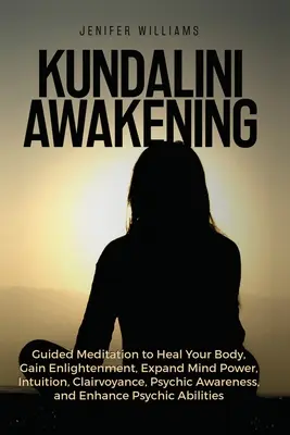 Kundalini Erweckung: Geführte Meditation zur Heilung deines Körpers, Erleuchtung, Erweiterung der geistigen Kraft, Intuition, Hellsichtigkeit, übersinnliches Gewahrsein - Kundalini Awakening: Guided Meditation to Heal Your Body, Gain Enlightenment, Expand Mind Power, Intuition, Clairvoyance, Psychic Awareness