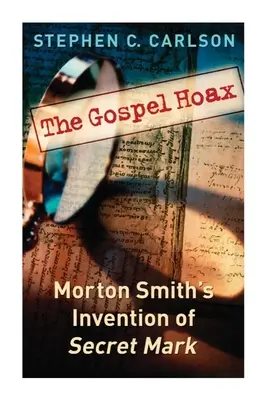 Der Evangeliumsschwindel: Morton Smiths Erfindung des geheimen Markus - The Gospel Hoax: Morton Smith's Invention of Secret Mark