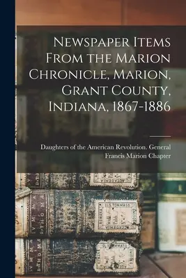 Zeitungsartikel aus dem Marion Chronicle, Marion, Grant County, Indiana, 1867-1886 - Newspaper Items From the Marion Chronicle, Marion, Grant County, Indiana, 1867-1886
