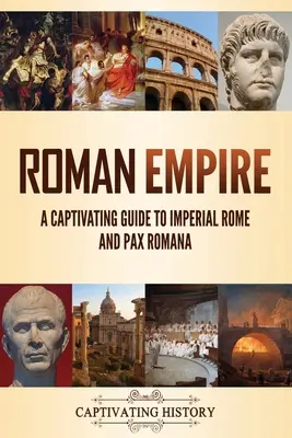 Römisches Reich: Ein fesselndes Handbuch über das kaiserliche Rom und die Pax Romana - Roman Empire: A Captivating Guide to Imperial Rome and Pax Romana