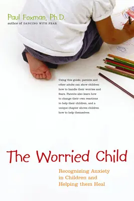 Das besorgte Kind: Ängste bei Kindern erkennen und ihnen helfen, sie zu heilen - The Worried Child: Recognizing Anxiety in Children and Helping Them Heal