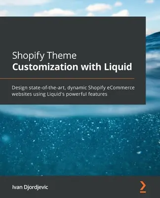 Shopify Theme-Anpassung mit Liquid: Entwerfen Sie moderne, dynamische Shopify eCommerce-Websites mit den leistungsstarken Funktionen von Liquid - Shopify Theme Customization with Liquid: Design state-of-the-art, dynamic Shopify eCommerce websites using Liquid's powerful features