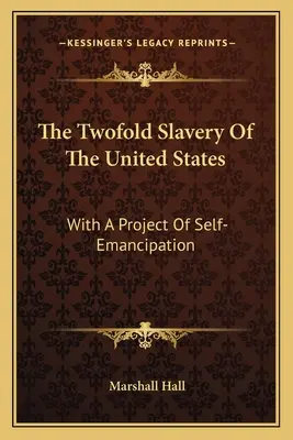 Die doppelte Sklaverei in den Vereinigten Staaten: Mit einem Projekt der Selbst-Emanzipation - The Twofold Slavery Of The United States: With A Project Of Self-Emancipation