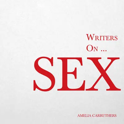 Schriftstellerinnen und Schriftsteller über... Sex: Ein Buch mit Zitaten, Gedichten und literarischen Betrachtungen - Writers on... Sex: A Book of Quotes, Poems and Literary Reflections