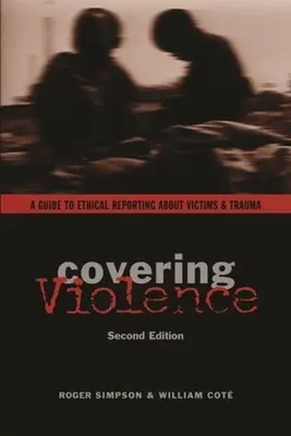 Berichterstattung über Gewalt: Ein Leitfaden zur ethischen Berichterstattung über Opfer und Traumata - Covering Violence: A Guide to Ethical Reporting about Victims & Trauma