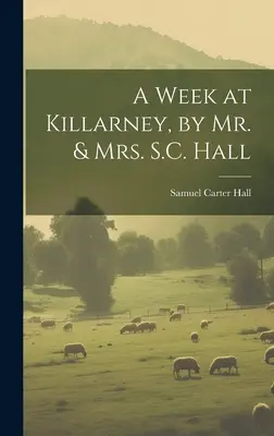 Eine Woche in Killarney, von Mr. & Mrs. S.C. Hall - A Week at Killarney, by Mr. & Mrs. S.C. Hall