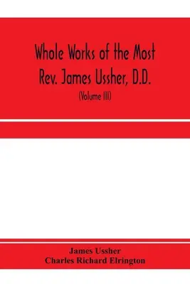 Sämtliche Werke des Hochwürden James Ussher, D.D., Lord Erzbischof von Armagh, und Primas von ganz Irland. jetzt zum ersten Mal gesammelt, mit einem Leben - Whole works of the Most Rev. James Ussher, D.D., Lord Archbishop of Armagh, and Primate of all Ireland. now for the first time collected, with a life