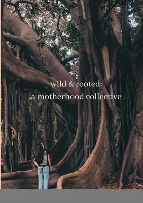 wild & rooted: ein Mutterschaftskollektiv - wild & rooted: a motherhood collective