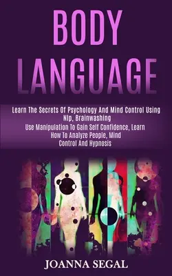 Körpersprache: Lernen Sie die Geheimnisse der Psychologie und der Gedankenkontrolle mit Hilfe von Nlp, Gehirnwäsche (Verwenden Sie Manipulation, um Selbstvertrauen zu gewinnen, Le - Body Language: Learn the Secrets of Psychology and Mind Control Using Nlp, Brainwashing (Use Manipulation to Gain Self Confidence, Le
