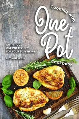 Kochen mit dem One Pot Cookbook: Nahrhafte Ein-Topf-Rezepte für hektische Abende - Cooking with One Pot Cookbook: Nutritious One Pot Recipes for Your Busy Nights
