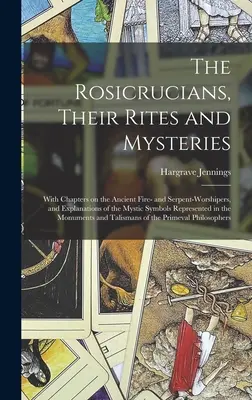 Die Rosenkreuzer, ihre Riten und Mysterien; mit Kapiteln über die alten Feuer- und Schlangenanbeter und Erklärungen zu den mystischen Symbolen - The Rosicrucians, Their Rites and Mysteries; With Chapters on the Ancient Fire- and Serpent-worshipers, and Explanations of the Mystic Symbols Represe