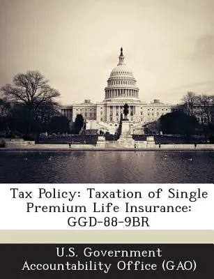 Steuerpolitik: Besteuerung von Lebensversicherungen gegen Einmalbeitrag: Ggd-88-9br - Tax Policy: Taxation of Single Premium Life Insurance: Ggd-88-9br