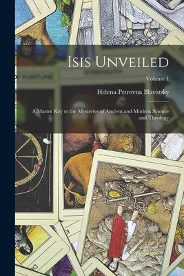 Isis entschleiert: Ein Hauptschlüssel zu den Geheimnissen der antiken und modernen Wissenschaft und Theologie; Band 1 - Isis Unveiled: A Master Key to the Mysteries of Ancient and Modern Science and Theology; Volume 1