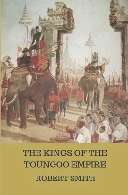 Die Könige des Toungoo-Reiches - The Kings of the Toungoo Empire