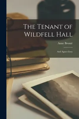 Der Mieter von Wildfell Hall: Und Agnes Grey - The Tenant of Wildfell Hall: And Agnes Grey