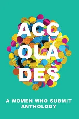 Accolades: Eine Frauen, die einreichen Anthologie - Accolades: A Women Who Submit Anthology
