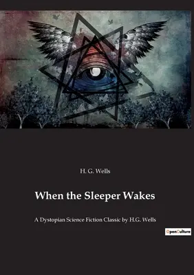 Wenn der Schläfer erwacht: Ein dystopischer Science-Fiction-Klassiker von H.G. Wells - When the Sleeper Wakes: A Dystopian Science Fiction Classic by H.G. Wells