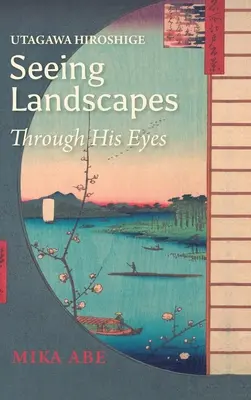 Utagawa Hiroshige: Landschaften mit seinen Augen sehen - Utagawa Hiroshige: Seeing Landscapes through His Eyes