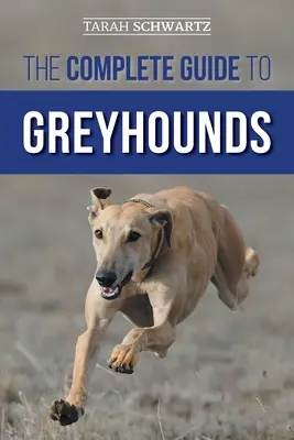 Der komplette Leitfaden für Windhunde: Finden, Aufziehen, Trainieren, Ausbilden, Sozialisieren, Richtiges Füttern und Lieben Ihres neuen Windhundes - The Complete Guide to Greyhounds: Finding, Raising, Training, Exercising, Socializing, Properly Feeding and Loving Your New Greyhound Dog