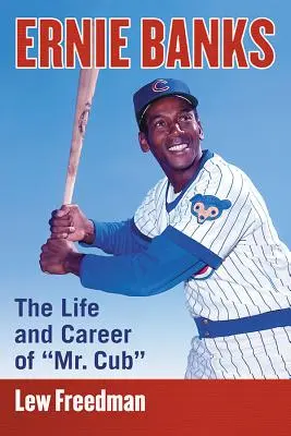 Ernie Banks: Das Leben und die Karriere von Mr. Cub - Ernie Banks: The Life and Career of Mr. Cub