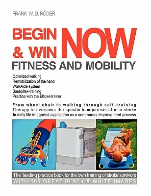 Begin & Win Fitness und Mobilität jetzt: Vom Rollstuhl zum Gehen durch Selbsttraining Therapie zur Überwindung der spastischen Hemiparese nach einem Schlaganfall In - Begin & Win Fitness and Mobility Now: From Wheel chair to walking through self-training Therapy to overcome the spastic hemiparesis after a stroke In