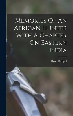 Erinnerungen eines afrikanischen Jägers mit einem Kapitel über Ostindien - Memories Of An African Hunter With A Chapter On Eastern India