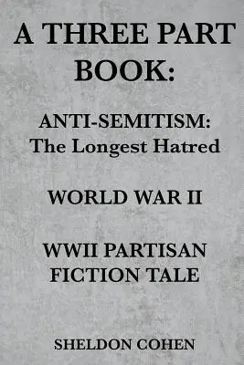 Ein dreiteiliges Buch: Antisemitismus: Der längste Hass / Zweiter Weltkrieg / WWII Partisan Fiction Tale - A Three Part Book: Anti-Semitism: The Longest Hatred / World War II / WWII Partisan Fiction Tale