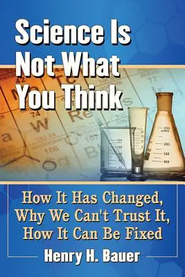 Die Wissenschaft ist nicht das, was Sie denken: Wie sie sich verändert hat, warum wir ihr nicht trauen können und wie sie korrigiert werden kann - Science Is Not What You Think: How It Has Changed, Why We Can't Trust It, How It Can Be Fixed
