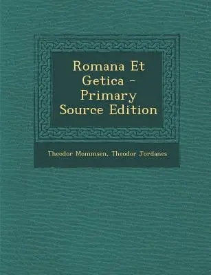 Romana Et Getica - Primärquellenausgabe - Romana Et Getica - Primary Source Edition