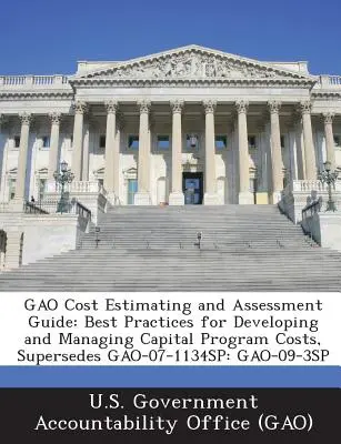 Gao Cost Estimating and Assessment Guide: Best Practices for Developing and Managing Capital Program Costs, Ersetzt Gao-07-1134sp: Gao-09-3sp - Gao Cost Estimating and Assessment Guide: Best Practices for Developing and Managing Capital Program Costs, Supersedes Gao-07-1134sp: Gao-09-3sp