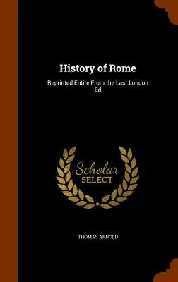Geschichte von Rom: Vollständiger Nachdruck der letzten Londoner Ausgabe - History of Rome: Reprinted Entire From the Last London Ed