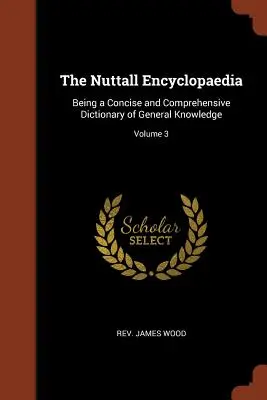 The Nuttall Encyclopaedia: Ein kurzes und umfassendes Wörterbuch des allgemeinen Wissens; Band 3 - The Nuttall Encyclopaedia: Being a Concise and Comprehensive Dictionary of General Knowledge; Volume 3