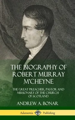 Die Biographie von Robert Murray M'Cheyne: Der große Prediger, Pastor und Missionar der Kirche von Schottland (Hardcover) - The Biography of Robert Murray M'Cheyne: The Great Preacher, Pastor and Missionary of the Church of Scotland (Hardcover)