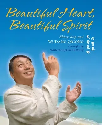 Schönes Herz, schöner Geist (Shing-Ling-Mei Wudang Qigong, wie es von Meister Qing Chuan Wang gelehrt wird) - Beautiful Heart, Beautiful Spirit (Shing-Ling-Mei Wudang Qigong as Taught by Master Qing Chuan Wang)