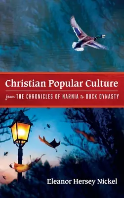 Christliche Populärkultur von den Chroniken von Narnia bis zu Duck Dynasty - Christian Popular Culture from The Chronicles of Narnia to Duck Dynasty