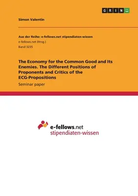 Die Gemeinwohl-Ökonomie und ihre Feinde. Die unterschiedlichen Positionen von Befürwortern und Kritikern der EKG-Vorschläge - The Economy for the Common Good and Its Enemies. The Different Positions of Proponents and Critics of the ECG-Propositions
